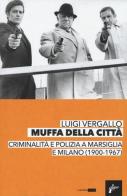 Muffa dalle città. Criminalità e polizia a Marsiglia e Milano (1900-1967) di Luigi Vergallo edito da Milieu