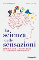 La scienza delle sensazioni. Riprendi in mano la tua vita grazie alla consapevolezza sensoriale di Norman Farb, Zindel V. Segal edito da De Agostini
