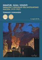 Immaturi, sleali, violenti. Immagini e linguaggi dell'antislavismo fascista (1919-1937) di Tommaso Chiarandini edito da Pacini Editore