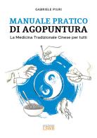 Manuale pratico di agopuntura. La medicina tradizionale cinese per tutti di Gabriele Piuri edito da Edizioni LSWR
