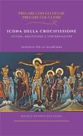 Icona della crocifissione. Lettura, meditazione e contemplazione di Michele Antonio Ziccheddu edito da OasiApp La Pietra d'Angolo