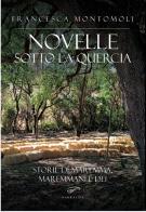 Novelle sotto la quercia. Storie di maremma, maremmani e dei di Francesca Montomoli edito da Il Foglio Letterario Edizioni