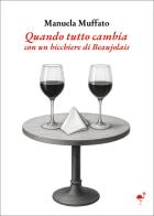 Quando tutto cambia con un bicchiere di Beaujolais di Manuela Muffato edito da G.C.L. edizioni