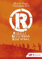 R. Ribelli Resistenza Rock 'n Roll di Marco Ponti, Christian Hill edito da Feltrinelli