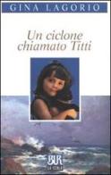Un ciclone chiamato Titti di Gina Lagorio edito da BUR Biblioteca Univ. Rizzoli