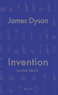 Invention. La mia storia di James Dyson edito da Rizzoli
