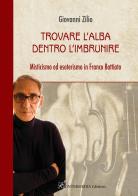 Trovare l'alba dentro l'imbrunire. Misticismo ed esoterismo in Franco Battiato di Giovanni Zilio edito da Intermedia Edizioni