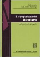 Il comportamento di consumo. Teorie socioantropologiche di Guido Sertorio, M. Cristina Martinengo edito da Giappichelli