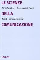 Le scienze della comunicazione. Modelli e percorsi disciplinari di Mario Morcellini, Giovambattista Fatelli edito da Carocci