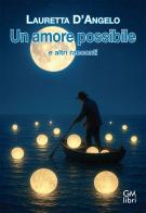 Un amore possibile e altri racconti di Lauretta D'Angelo edito da GM.libri