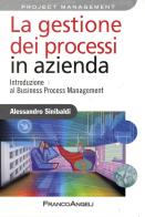 La gestione dei processi in azienda. Introduzione al business process management di Alessandro Sinibaldi edito da Franco Angeli