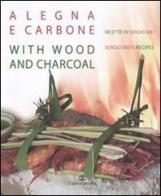 A legna e carbone. Ricette di Sergio Mei-With wood and charcoal. Sergio Mei's recipes. Ediz. bilingue di Sergio Mei edito da Cairo Publishing