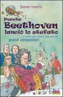 Perché Beethoven lanciò lo stufato e molte altre storie sulla vita dei grandi compositori di Steven Isserlis edito da Curci