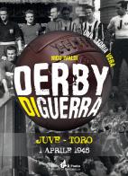 Derby di guerra Juve-Toro 1 aprile 1945 di Nico Ivaldi edito da Il Punto PiemonteinBancarella