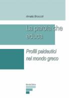 La parola che educa. Profili paideutici nel mondo greco di Amelia Broccoli edito da Monolite