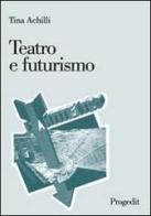 Teatro e futurismo di Tina Achilli edito da Progedit