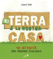 La terra è la nostra casa. 40 attività per pensare ecologico di Laura Salvi edito da San Paolo Edizioni