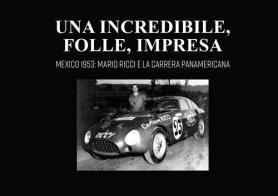 Una incredibile, folle, impresa. Mexico 1953: Mario Ricci e la carrera panamericana di Cristiana Ricci edito da Fondazione Ricci