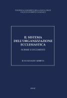 Il sistema dell'organizzazione ecclesiastica. Norme e documenti di Juan Ignacio Arrieta edito da Edusc