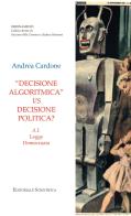 «Decisione algoritmica» vs decisione politica? A.I. legge democrazia di Andrea Cardone edito da Editoriale Scientifica