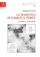 La semiotica di Charles S. Pierce. Il sistema e l'evoluzione di Giampaolo Proni edito da Aracne