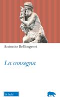 La consegna di Antonio Bellingreri edito da Morcelliana