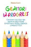 Genitori in progress. Crescere con i figli tra dritte di gestione emotiva e intelligenza linguistica di Debora Conti edito da Wide Edizioni