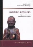 I volti del consumo. Ripensare i consumi in una società che cambia di Guido Sertorio, M. Cristina Martinengo edito da Giappichelli