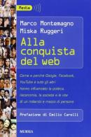 Alla conquista del Web di Marco Montemagno, Miska Ruggeri edito da Ugo Mursia Editore