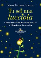 Tu sei una lucciola. Come trovare la luce dentro di te e illuminare la tua vita di Maria Vittoria Strozzi edito da Gangemi Editore