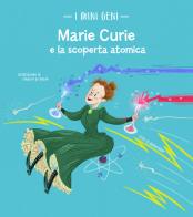 Marie Curie e la scoperta atomica. I mini geni. Ediz. a colori di Altea Villa edito da White Star