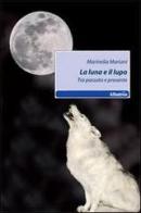 La luna e il lupo. Tra passato e presente di Marinella Mariani edito da Gruppo Albatros Il Filo