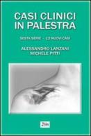 Casi clinici in palestra vol.6 di Alessandro Lanzoni, Michele Pitti edito da Alea