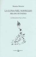 La luna nel Naviglio. Milano in poesia di Massimo Bettetini edito da Interlinea