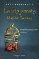 La vita dorata di Matilda Duplaine di Alex Brunkhorst edito da HarperCollins Italia