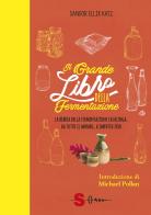 Il grande libro della fermentazione. La bibbia della fermentazione casalinga, da tutto il mondo, a impatto zero di Sandor Ellix Katz edito da Sonda