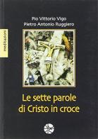 Le sette parole di Cristo in croce di Pio Vittorio Vigo, Pietro Antonio Ruggiero edito da Pro Sanctitate