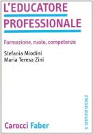 L' educatore professionale. Formazione, ruolo, competenze di Stefania Miodini, M. Teresa Zini edito da Carocci