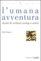 L' umana avventura. Ritratti di scrittori, teologi e artisti di Pigi Colognesi edito da Edizioni di Pagina