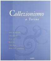 Collezionismo a Torino. Le opere di sei collezionisti d'arte contemporanea di Ida Gianelli edito da Charta
