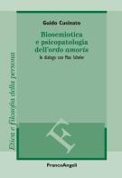 Biosemiotica e psicopatologia dell'«ordo amoris». In dialogo con Max Scheler di Guido Cusinato edito da Franco Angeli