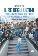 Il re degli ultimi. I sette anni meravigliosi e folli di Maradona a Napoli di Enzo Beretta edito da Ultra