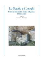 Lo spazio e i luoghi. Cultura materiale, storia religiosa, patrimonio edito da Longo Angelo