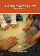 La musica come nutrimento. I suoni dell'infanzia di Antonella Costantini, Alessandra Sila edito da Centro per la Salute del Bambino CSB