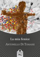 La mia fenice di Antonello Di Tomassi edito da Les Flâneurs Edizioni