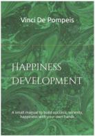 Happiness development. A small manual to build success, serenity, happiness with your own hands di Vinci De Pompeis edito da Autopubblicato