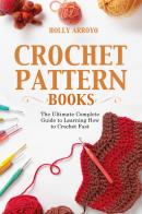 Crochet pattern books. The ultimate complete guide to learning how to crochet fast di Holly Arroyo edito da Youcanprint