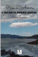 L' incanto amaro amore. Poesie d'amore di Pino D'Amore edito da StreetLib