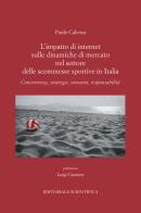 L'impatto di internet sulle dinamiche di mercato nel settore delle scommesse sportive in Italia. Concorrenza, strategie, consumi, responsabilità di Paolo Calvosa edito da Editoriale Scientifica