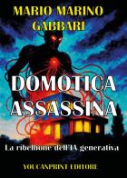 Domotica assassina. La ribellione dell'IA generativa di Mario Marino Gabbari edito da Youcanprint